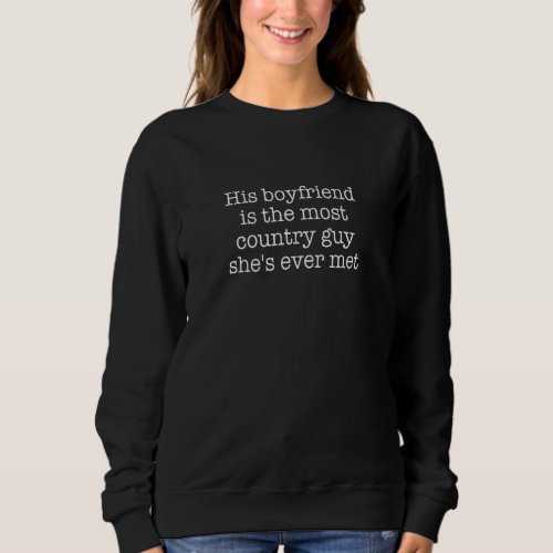 His Boyfriend Is The Most Country Guy Shes Ever M Sweatshirt