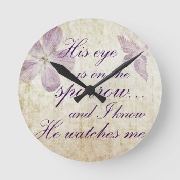 His Eye Is On The Sparrow...bible Verse Art Round Clock by wallpraiseart at Zazzle