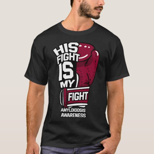 His Fight Is My Fight Amyloidosis Al Aa Attr Suppo T_Shirt