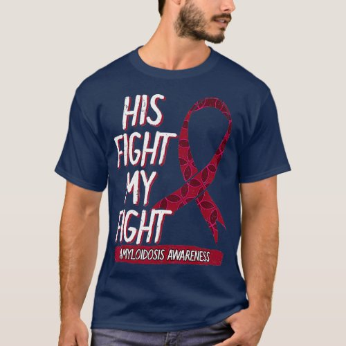 His Fight Is My Fight Amyloidosis ATTR Dialysis T_Shirt