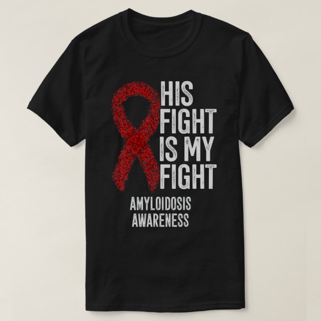 His Fight Is My Fight Amyloidosis Awareness  T-Shirt (Design Front)