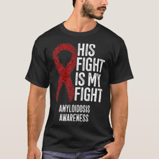 His Fight Is My Fight Amyloidosis Awareness  T-Shirt