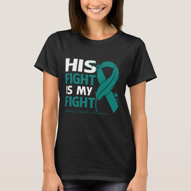 His Fight Is My Fight ANXIETY DISORDER AWARENESS F T-Shirt (Front)