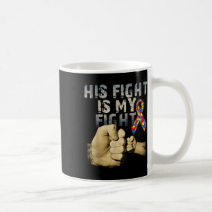 His Fight Is My Fight Autism Awareness And Coffee Mug