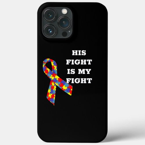 His Fight Is My Fight Autism Awareness And Support iPhone 13 Pro Max Case