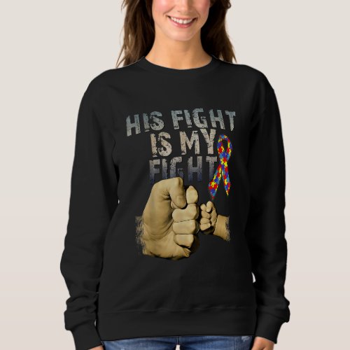 His Fight Is My Fight Autism Awareness And Support Sweatshirt