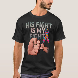 His Fight Is My Fight Autism Awareness And Support T-Shirt