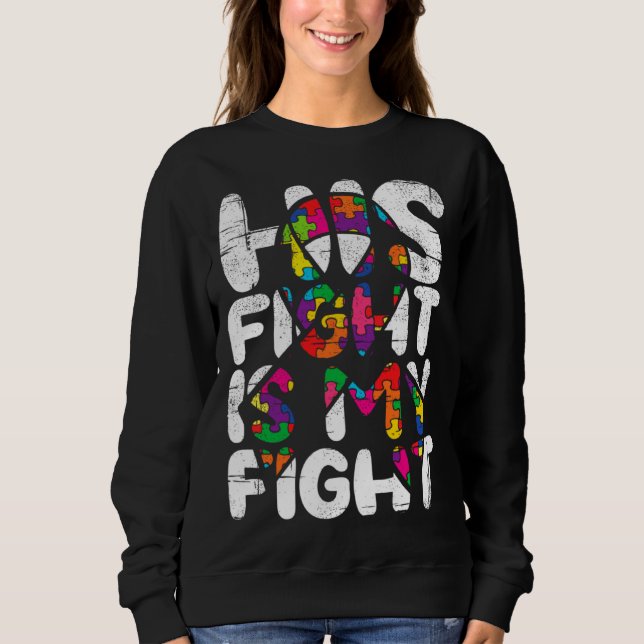 His Fight Is My Fight Autism Awareness Month And S Sweatshirt (Front)