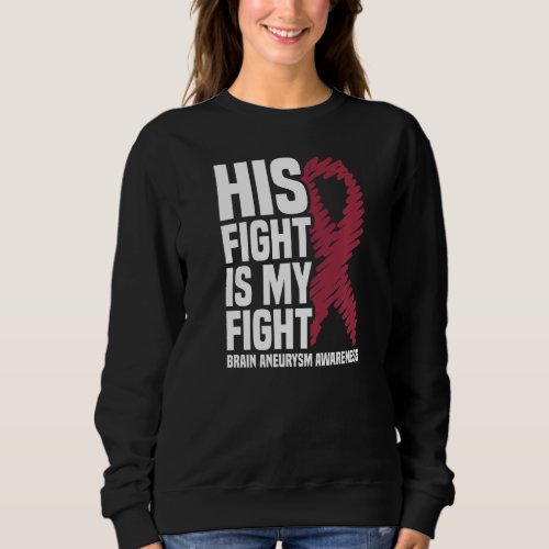 His Fight Is My Fight Brain Aneurysm Awareness  Sweatshirt