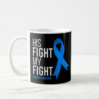 His Fight Is My Fight Diabetes Awareness T1d Type  Coffee Mug