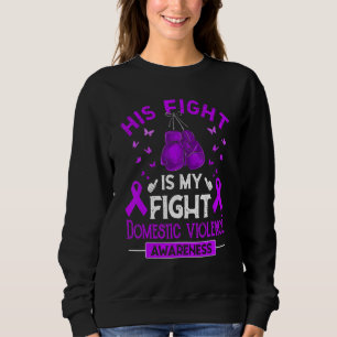 His Fight Is My Fight Domestic Violence Awareness Sweatshirt