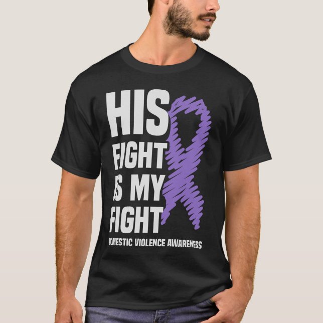 His Fight Is My Fight Domestic Violence Awareness T-Shirt (Front)