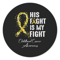 His Fight Is My Fight Gold Ribbon Childhood Cancer Classic Round Sticker