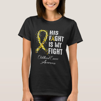 His Fight Is My Fight Gold Ribbon Childhood Cancer T-Shirt