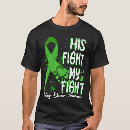 His Fight Is My Fight Green Ribbon Kidney Disease  T_Shirt