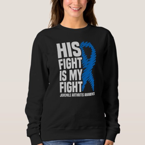 His Fight Is My Fight Juvenile Arthritis Awareness Sweatshirt