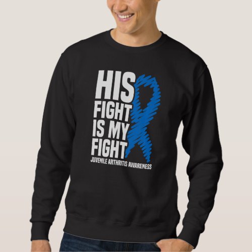 His Fight Is My Fight Juvenile Arthritis Awareness Sweatshirt
