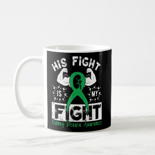 His Fight Is My Fight Kidney Disease Awareness Gre Coffee Mug