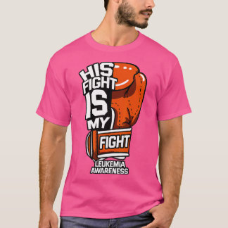 His Fight Is My Fight Leukemia Awareness Blood Can T-Shirt