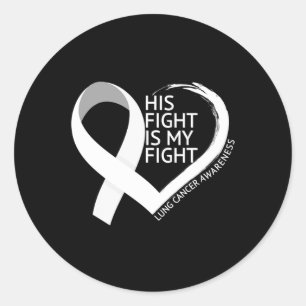 His Fight Is My Fight Lung Cancer Awareness Month Classic Round Sticker
