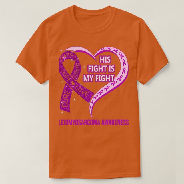 His Fight Is My Fight Ribbon Heart Leiomyosarcoma  T-Shirt (Design Front)