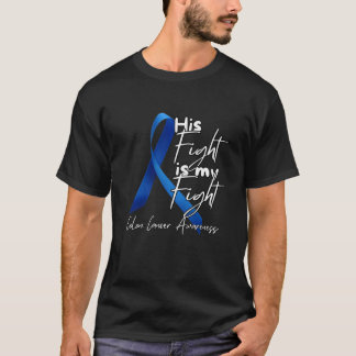 His Fight Is My Fight Support Colon Cancer  T-Shirt