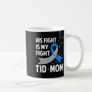 His Fight Is My Fight T1d Mom Type 1 Diabetes Awar Coffee Mug