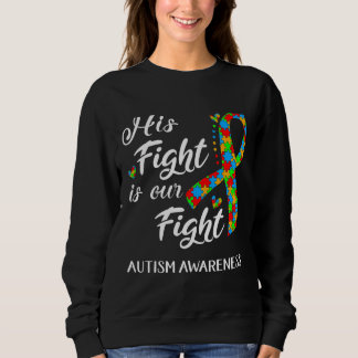 His Fight Is Our Fight Autism Awareness Sweatshirt