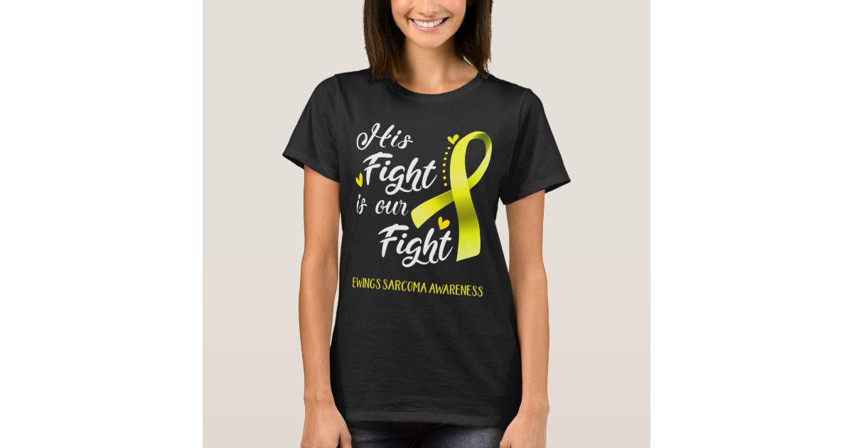 His Fight is Our Fight Ewings Sarcoma Awareness T-Shirt | Zazzle