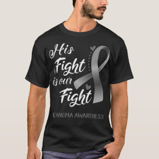 His Fight Is Our Fight Melanoma Awareness Support  T-Shirt