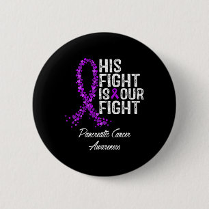 His Fight Is Our Fight Pancreatic Cancer Awareness Button