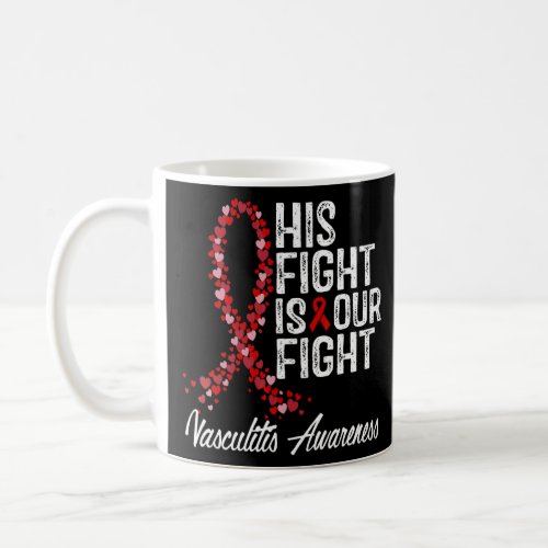 His Fight Is Our Fight Vasculitis Awareness  Coffee Mug