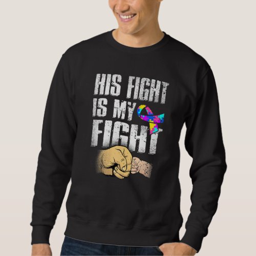 His Fight My Fight Autism Awareness Love Support A Sweatshirt