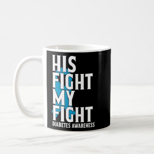 His Fight My Fight Diabetic Diabetes Type 1 Awaren Coffee Mug