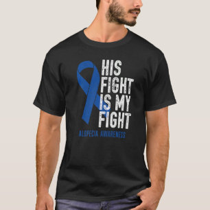 His Fight My Fight Family Support Alopecia Areata T-Shirt