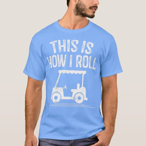 his is How I Roll Golf Cart  Funny Golfers Gift  T_Shirt