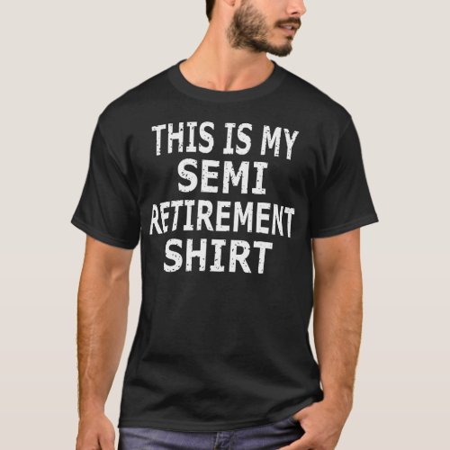 his Is My Semi Retirement  T_Shirt