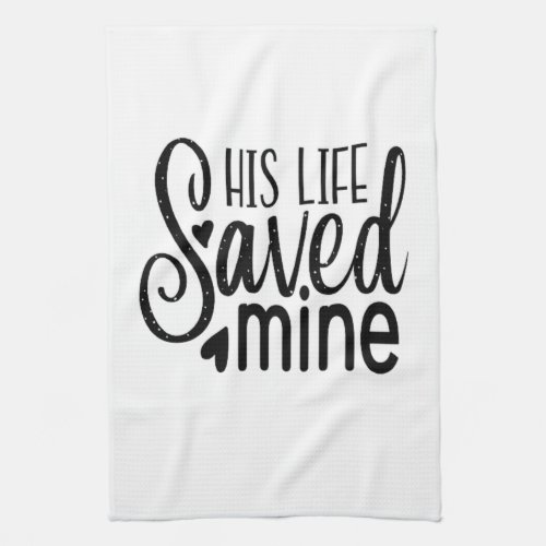 His Life Saved Mine Kitchen Towel