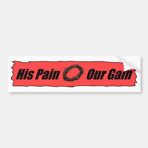 His pain is our gain bumper stickers | Zazzle