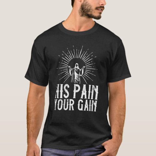 His Pain Your Gain Christian Cross Religion Religi T_Shirt