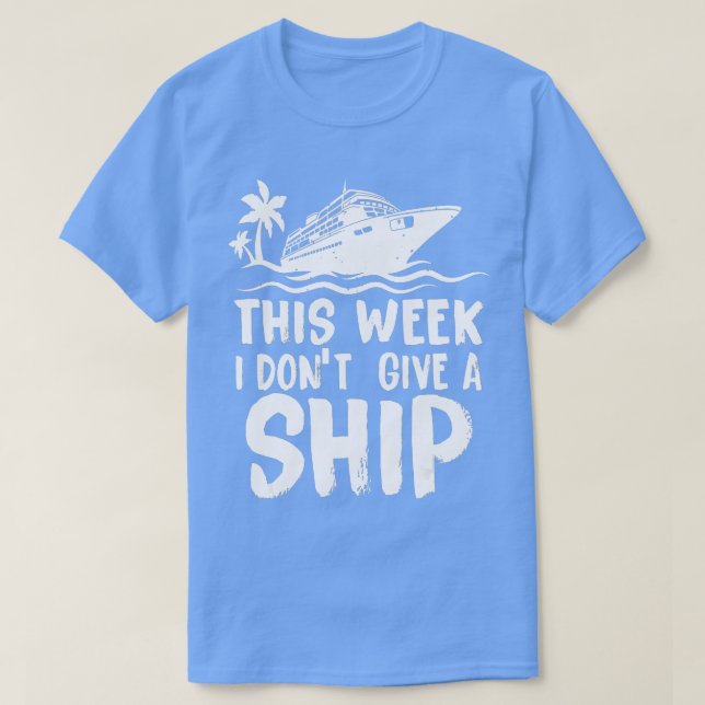 his Week I Dont Give a Ship Cruise rip Vacation fu T-Shirt (Design Front)