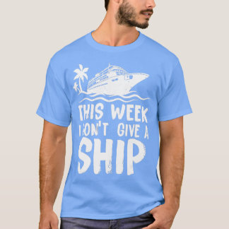 his Week I Dont Give a Ship Cruise rip Vacation fu T-Shirt