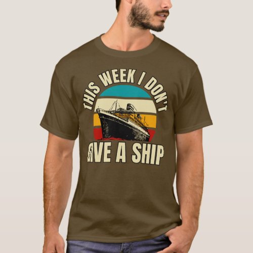 his Week I Dont Give a Ship  Oh Ship Cruise  T_Shirt