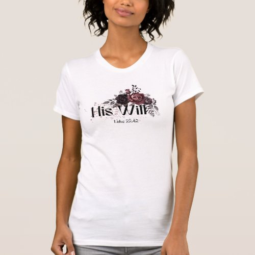 His Will Bible Verse with Watercolor Roses Flowers T_Shirt