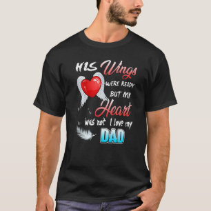 His Wings Were Ready But My Heart Was Not I Love M T-Shirt
