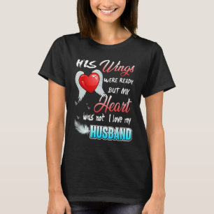 His Wings Were Ready But My Heart Was Not I Love M T-Shirt