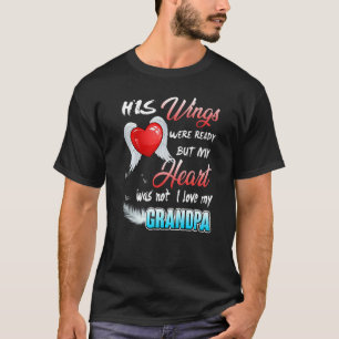 His Wings Were Ready But My Heart Was Not I Love M T-Shirt