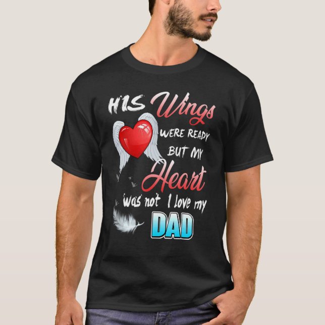 His Wings Were Ready But My Heart Was Not I Love M T-Shirt (Front)