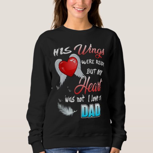 His Wings Were Ready But My Heart Was Not Love  M Sweatshirt