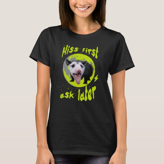 Hiss First Ask Later Funny Opossum Humor  T-Shirt (Front)